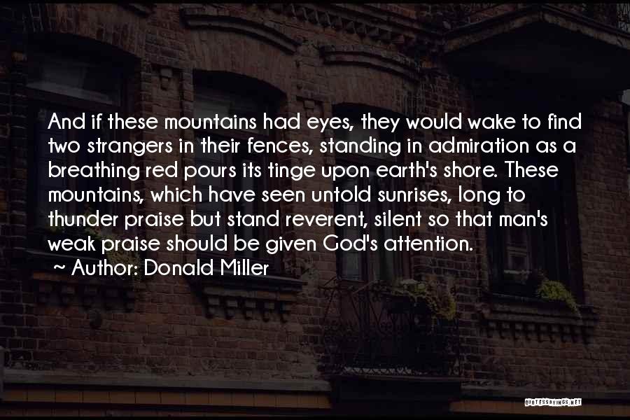 Donald Miller Quotes: And If These Mountains Had Eyes, They Would Wake To Find Two Strangers In Their Fences, Standing In Admiration As