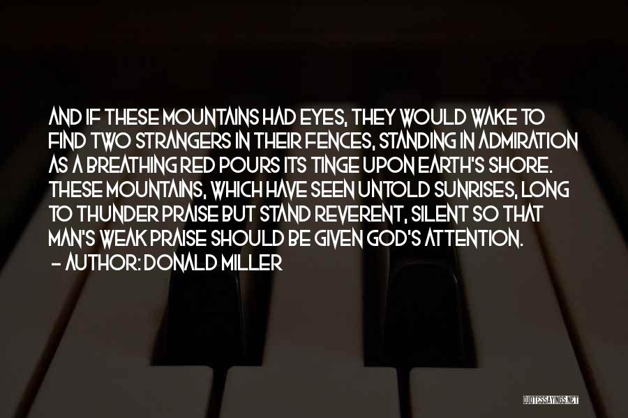 Donald Miller Quotes: And If These Mountains Had Eyes, They Would Wake To Find Two Strangers In Their Fences, Standing In Admiration As