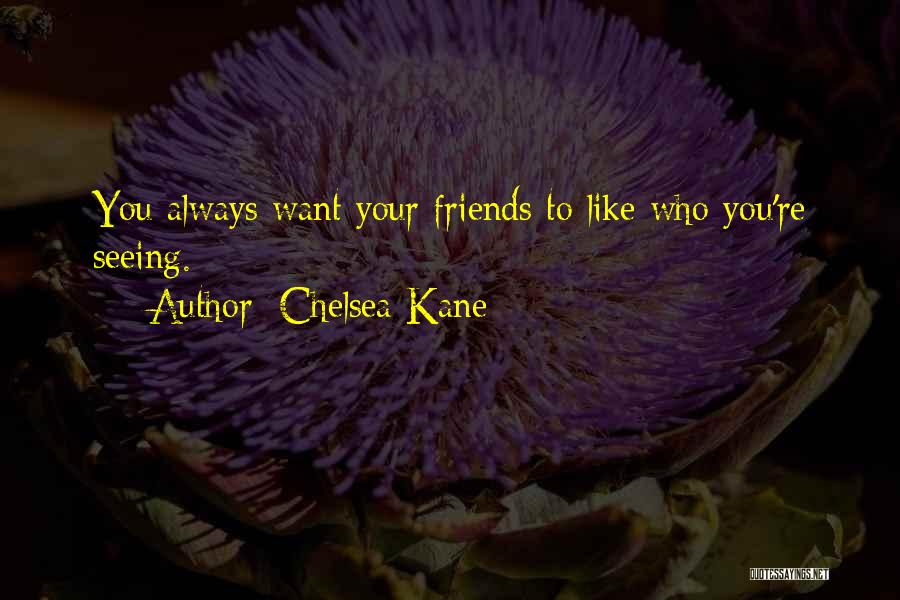 Chelsea Kane Quotes: You Always Want Your Friends To Like Who You're Seeing.