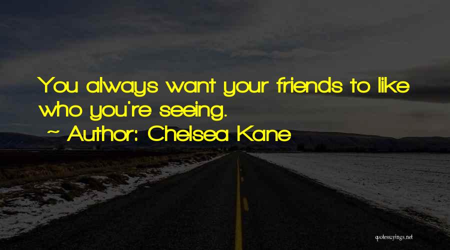 Chelsea Kane Quotes: You Always Want Your Friends To Like Who You're Seeing.