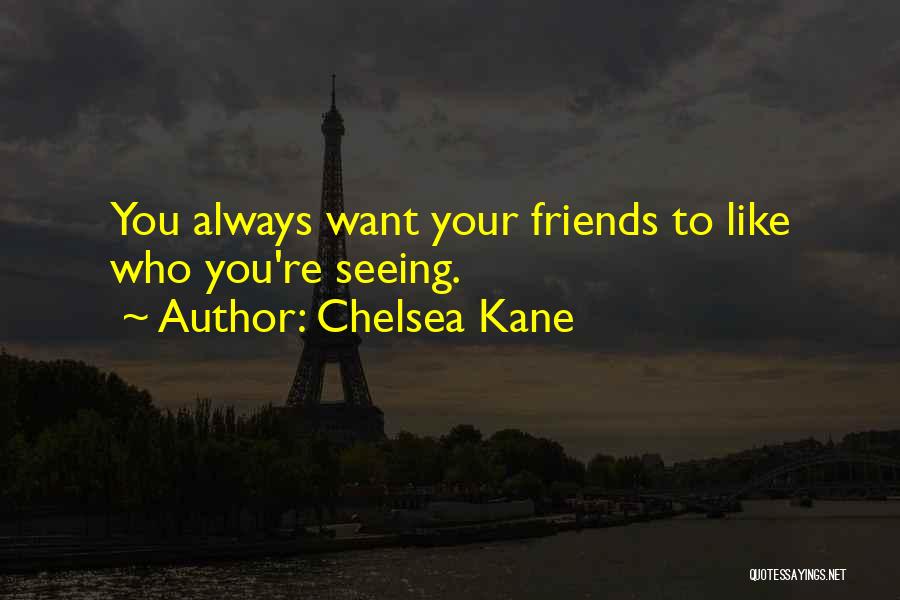 Chelsea Kane Quotes: You Always Want Your Friends To Like Who You're Seeing.
