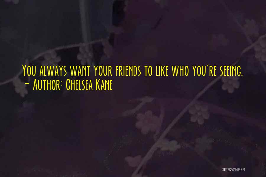 Chelsea Kane Quotes: You Always Want Your Friends To Like Who You're Seeing.