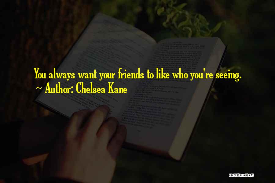 Chelsea Kane Quotes: You Always Want Your Friends To Like Who You're Seeing.