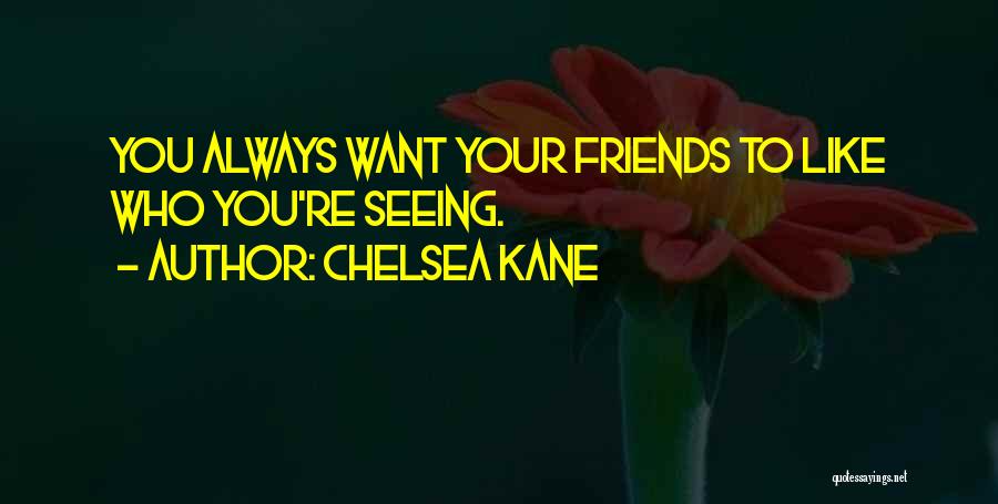 Chelsea Kane Quotes: You Always Want Your Friends To Like Who You're Seeing.