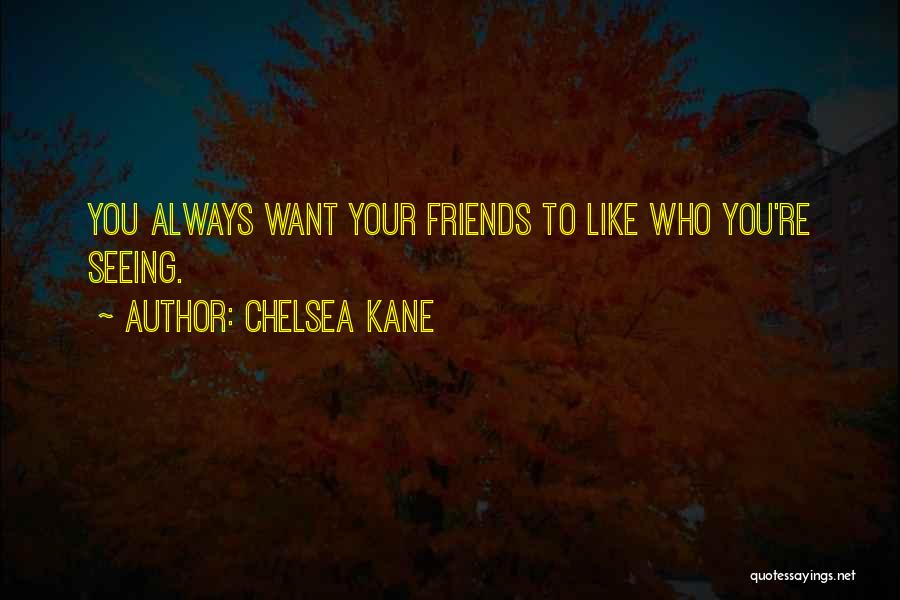 Chelsea Kane Quotes: You Always Want Your Friends To Like Who You're Seeing.