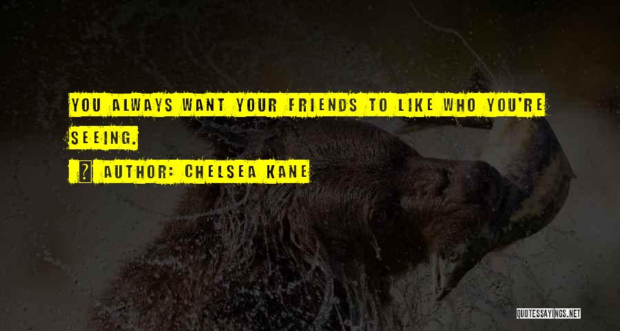 Chelsea Kane Quotes: You Always Want Your Friends To Like Who You're Seeing.