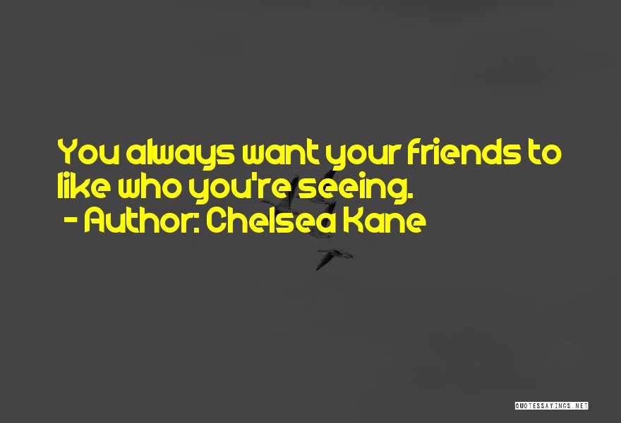 Chelsea Kane Quotes: You Always Want Your Friends To Like Who You're Seeing.