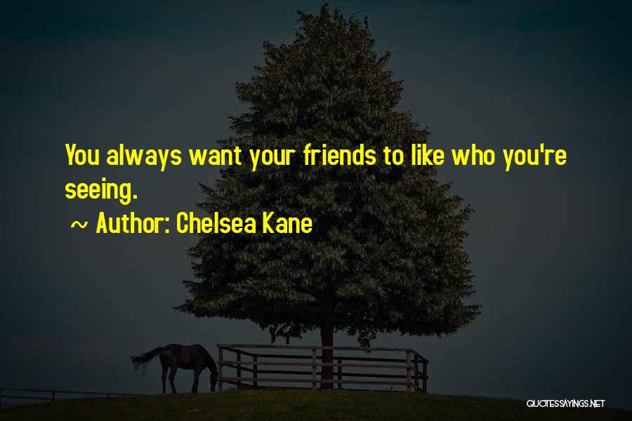 Chelsea Kane Quotes: You Always Want Your Friends To Like Who You're Seeing.