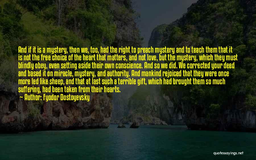 Fyodor Dostoyevsky Quotes: And If It Is A Mystery, Then We, Too, Had The Right To Preach Mystery And To Teach Them That