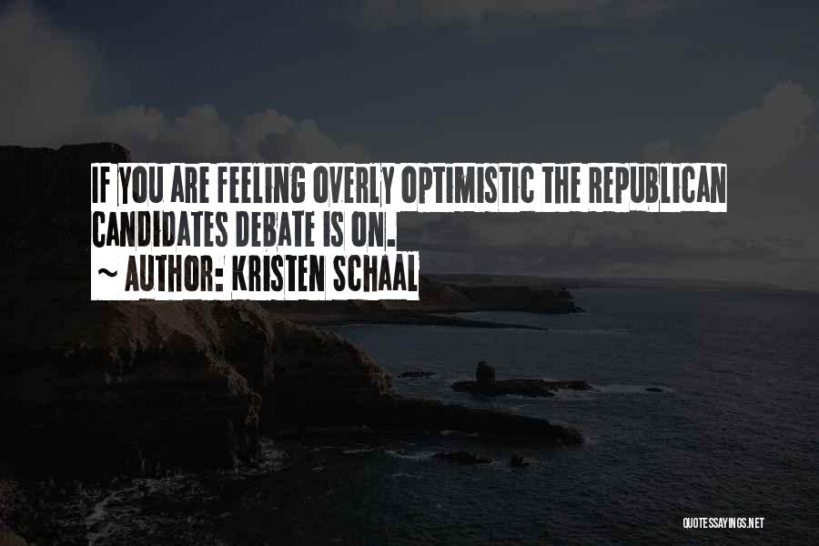 Kristen Schaal Quotes: If You Are Feeling Overly Optimistic The Republican Candidates Debate Is On.