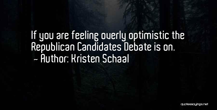 Kristen Schaal Quotes: If You Are Feeling Overly Optimistic The Republican Candidates Debate Is On.