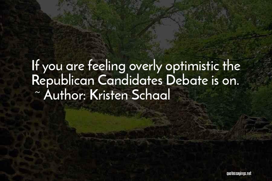 Kristen Schaal Quotes: If You Are Feeling Overly Optimistic The Republican Candidates Debate Is On.