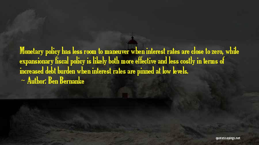 Ben Bernanke Quotes: Monetary Policy Has Less Room To Maneuver When Interest Rates Are Close To Zero, While Expansionary Fiscal Policy Is Likely