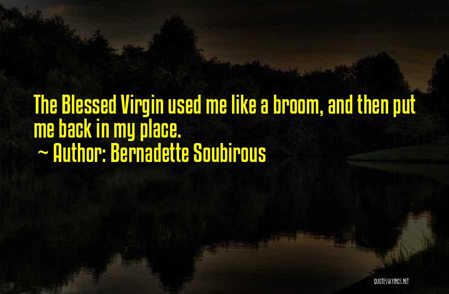 Bernadette Soubirous Quotes: The Blessed Virgin Used Me Like A Broom, And Then Put Me Back In My Place.