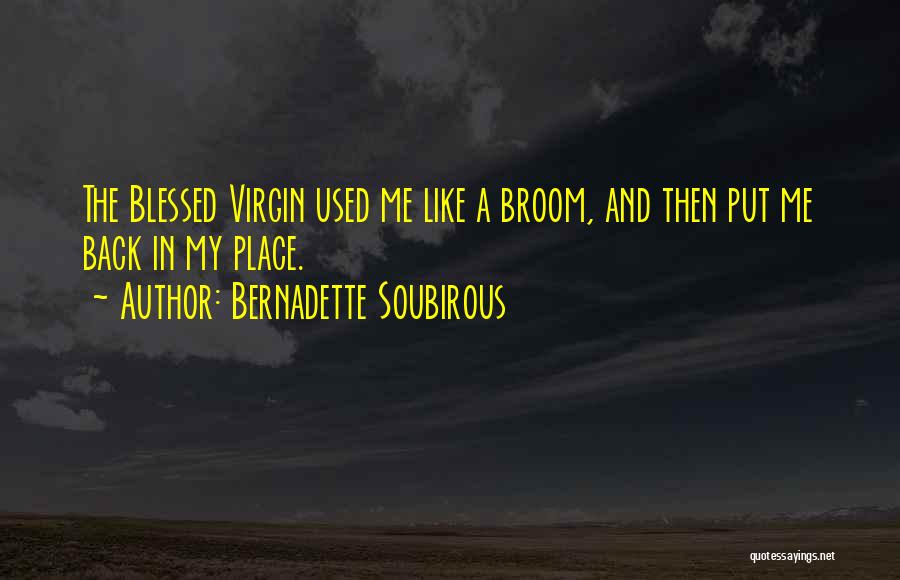 Bernadette Soubirous Quotes: The Blessed Virgin Used Me Like A Broom, And Then Put Me Back In My Place.