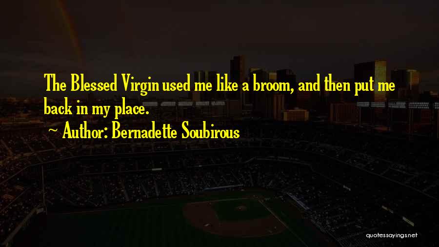 Bernadette Soubirous Quotes: The Blessed Virgin Used Me Like A Broom, And Then Put Me Back In My Place.