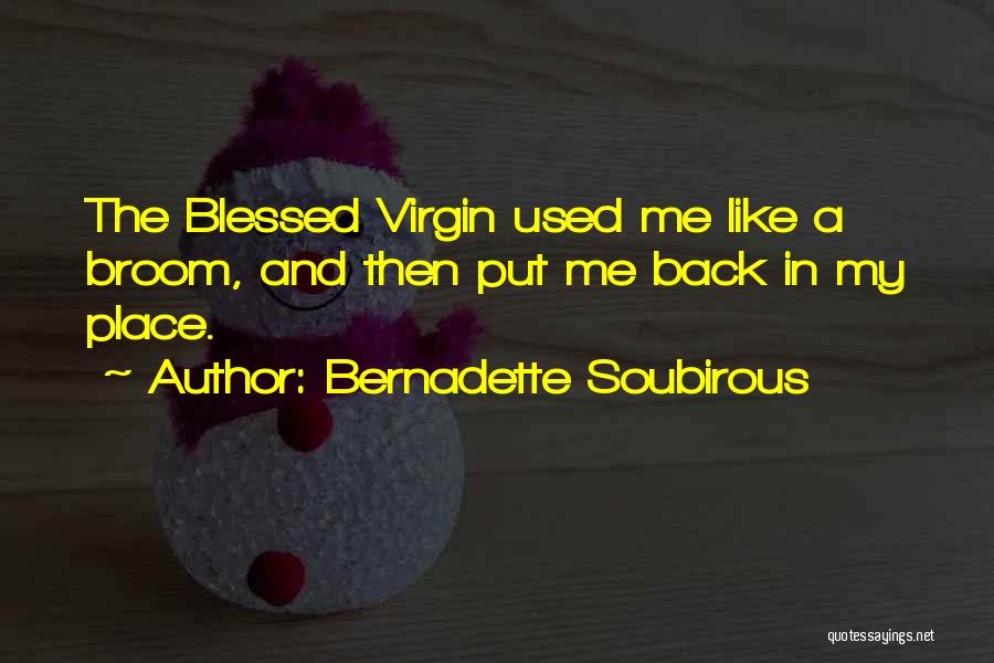 Bernadette Soubirous Quotes: The Blessed Virgin Used Me Like A Broom, And Then Put Me Back In My Place.