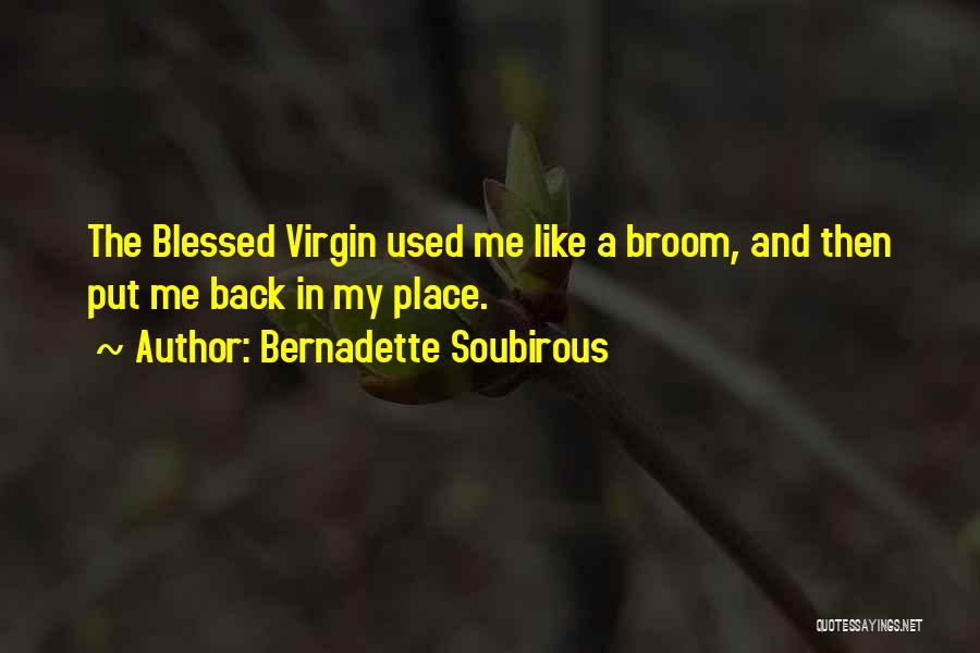 Bernadette Soubirous Quotes: The Blessed Virgin Used Me Like A Broom, And Then Put Me Back In My Place.