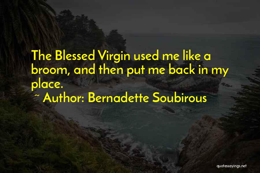 Bernadette Soubirous Quotes: The Blessed Virgin Used Me Like A Broom, And Then Put Me Back In My Place.