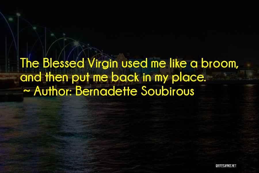 Bernadette Soubirous Quotes: The Blessed Virgin Used Me Like A Broom, And Then Put Me Back In My Place.