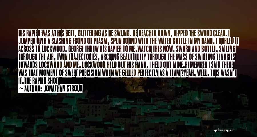 Jonathan Stroud Quotes: His Rapier Was At His Belt, Glittering As He Swung. He Reached Down, Ripped The Sword Clear. I Jumped Over