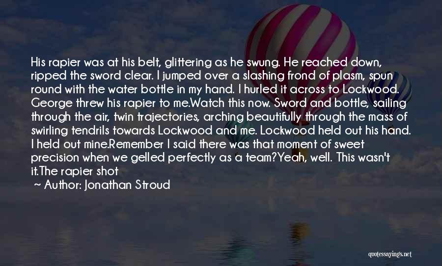 Jonathan Stroud Quotes: His Rapier Was At His Belt, Glittering As He Swung. He Reached Down, Ripped The Sword Clear. I Jumped Over