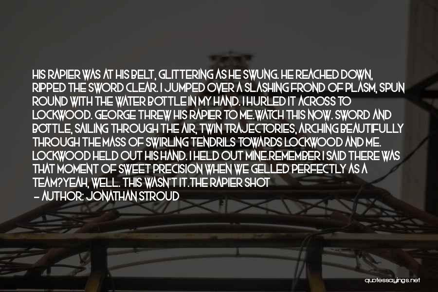 Jonathan Stroud Quotes: His Rapier Was At His Belt, Glittering As He Swung. He Reached Down, Ripped The Sword Clear. I Jumped Over