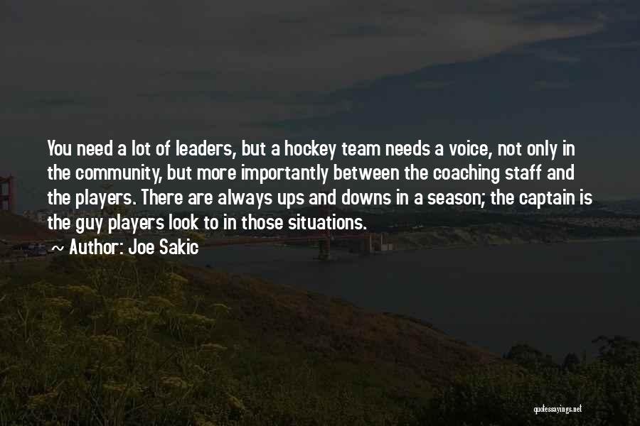 Joe Sakic Quotes: You Need A Lot Of Leaders, But A Hockey Team Needs A Voice, Not Only In The Community, But More