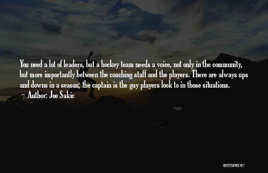 Joe Sakic Quotes: You Need A Lot Of Leaders, But A Hockey Team Needs A Voice, Not Only In The Community, But More