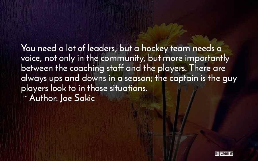 Joe Sakic Quotes: You Need A Lot Of Leaders, But A Hockey Team Needs A Voice, Not Only In The Community, But More