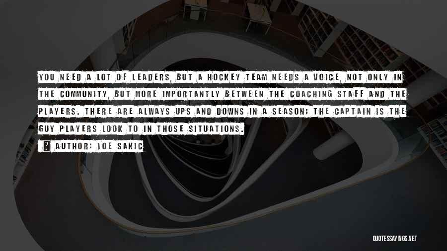 Joe Sakic Quotes: You Need A Lot Of Leaders, But A Hockey Team Needs A Voice, Not Only In The Community, But More