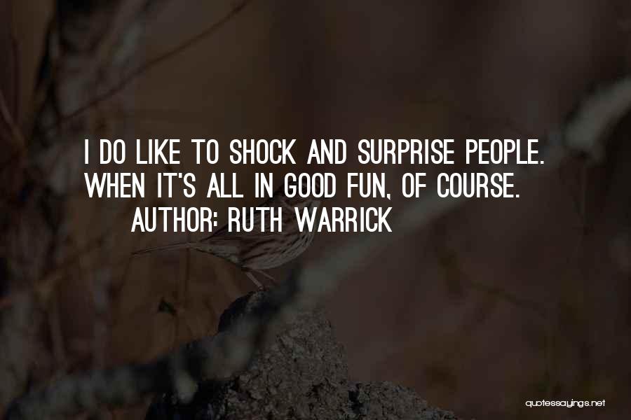 Ruth Warrick Quotes: I Do Like To Shock And Surprise People. When It's All In Good Fun, Of Course.