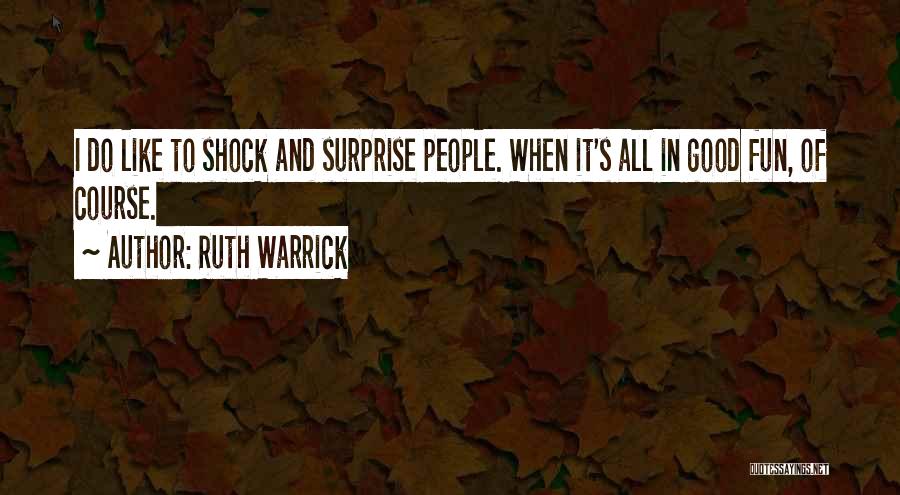 Ruth Warrick Quotes: I Do Like To Shock And Surprise People. When It's All In Good Fun, Of Course.