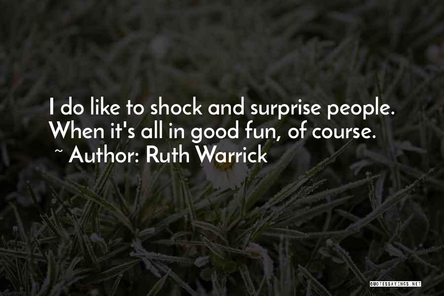 Ruth Warrick Quotes: I Do Like To Shock And Surprise People. When It's All In Good Fun, Of Course.