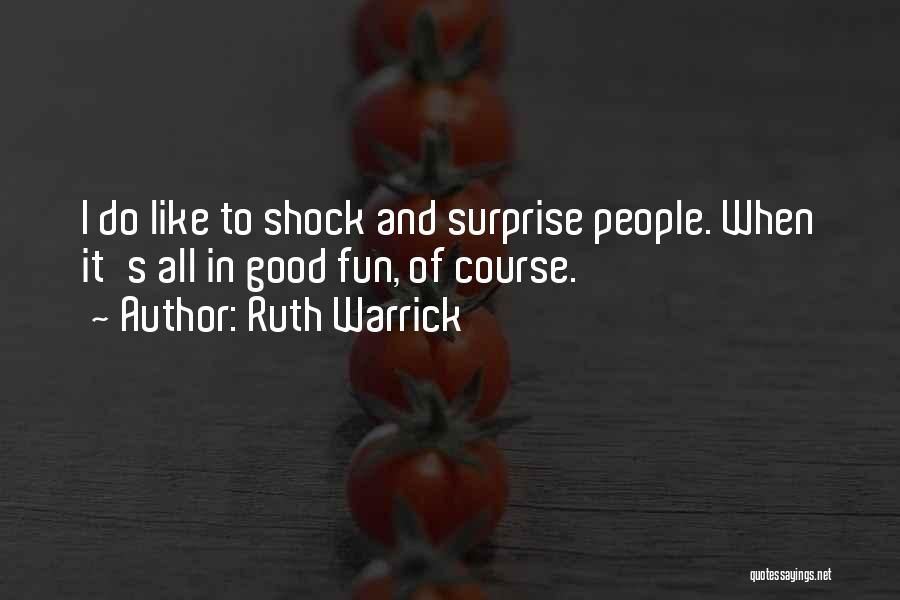 Ruth Warrick Quotes: I Do Like To Shock And Surprise People. When It's All In Good Fun, Of Course.