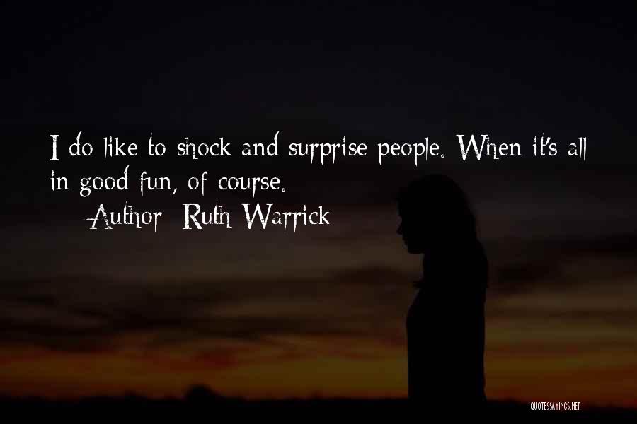 Ruth Warrick Quotes: I Do Like To Shock And Surprise People. When It's All In Good Fun, Of Course.