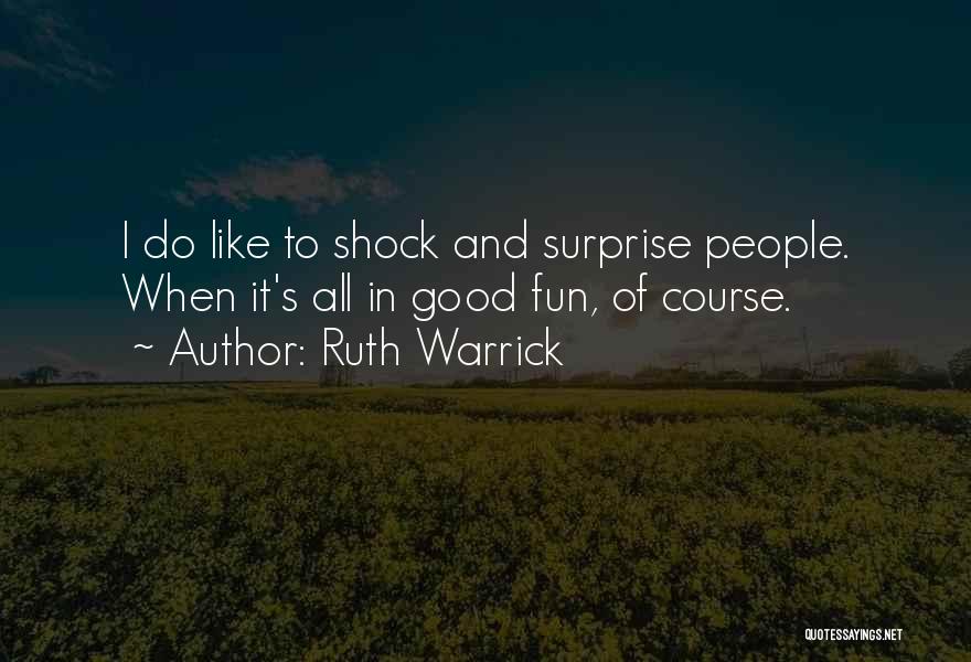 Ruth Warrick Quotes: I Do Like To Shock And Surprise People. When It's All In Good Fun, Of Course.