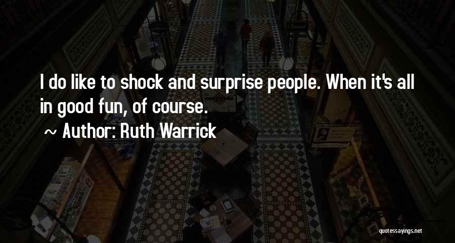 Ruth Warrick Quotes: I Do Like To Shock And Surprise People. When It's All In Good Fun, Of Course.