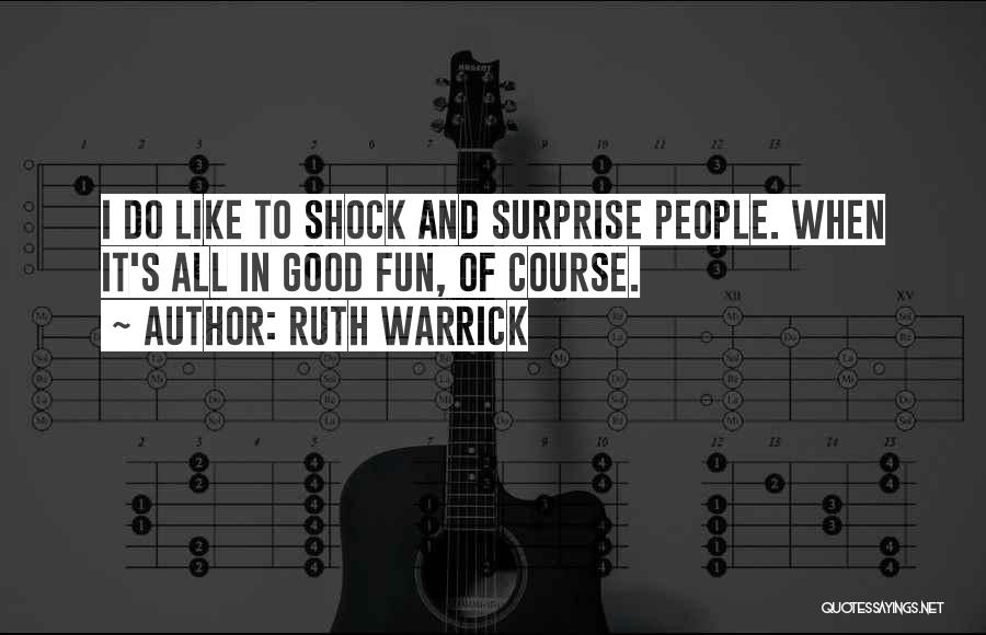 Ruth Warrick Quotes: I Do Like To Shock And Surprise People. When It's All In Good Fun, Of Course.