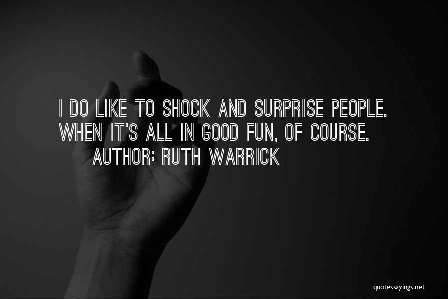 Ruth Warrick Quotes: I Do Like To Shock And Surprise People. When It's All In Good Fun, Of Course.