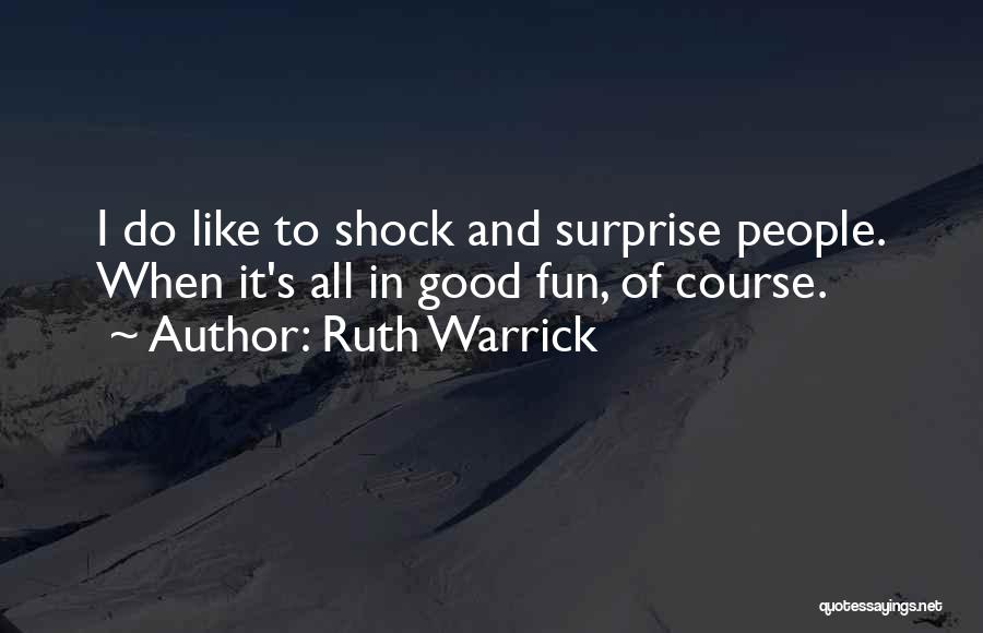 Ruth Warrick Quotes: I Do Like To Shock And Surprise People. When It's All In Good Fun, Of Course.