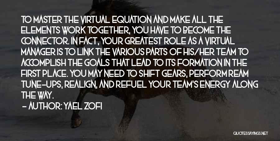 Yael Zofi Quotes: To Master The Virtual Equation And Make All The Elements Work Together, You Have To Become The Connector. In Fact,