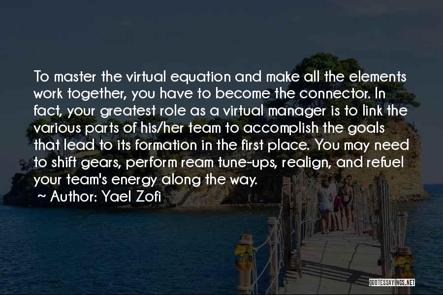 Yael Zofi Quotes: To Master The Virtual Equation And Make All The Elements Work Together, You Have To Become The Connector. In Fact,