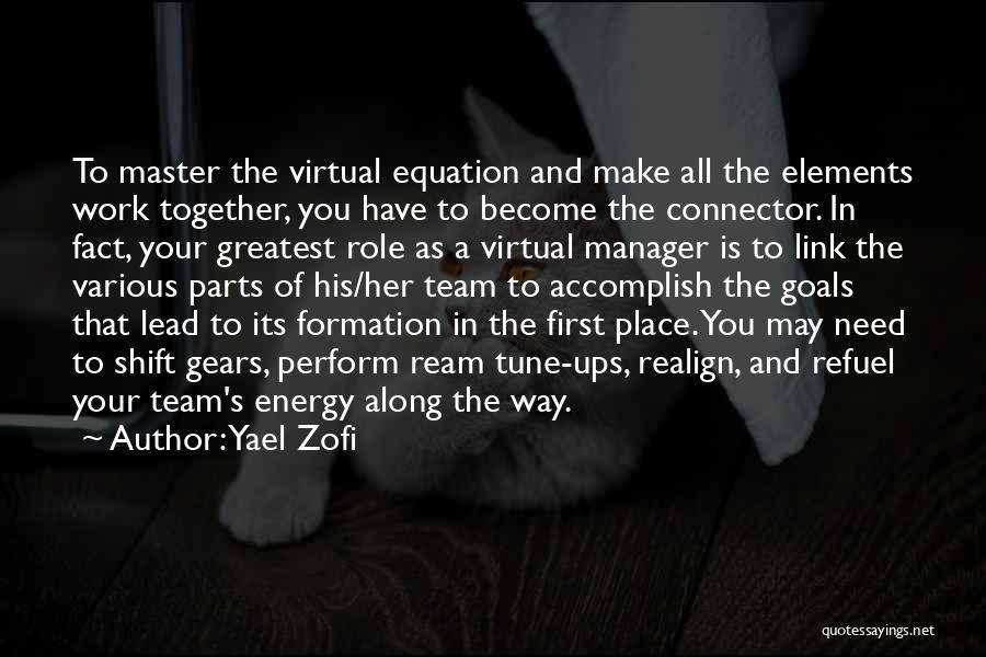 Yael Zofi Quotes: To Master The Virtual Equation And Make All The Elements Work Together, You Have To Become The Connector. In Fact,