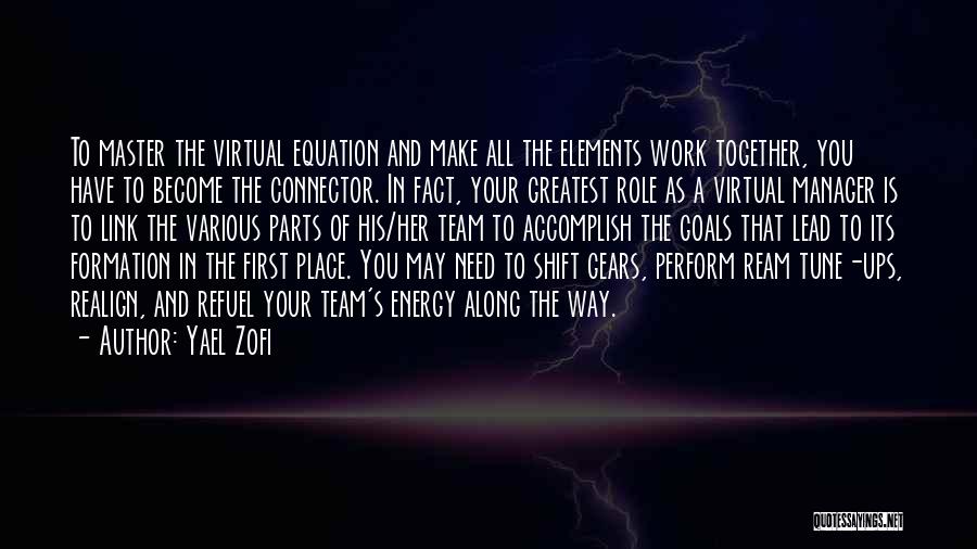 Yael Zofi Quotes: To Master The Virtual Equation And Make All The Elements Work Together, You Have To Become The Connector. In Fact,