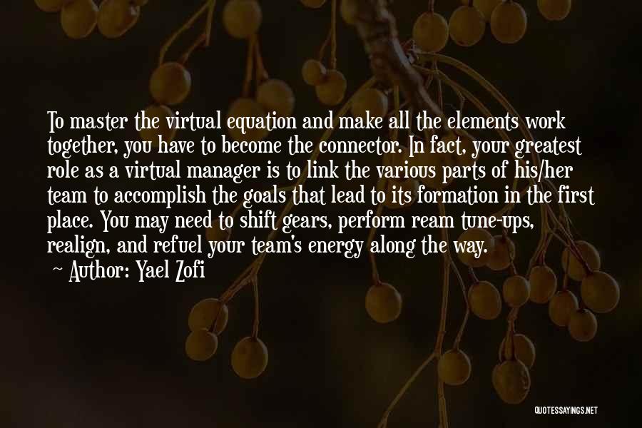 Yael Zofi Quotes: To Master The Virtual Equation And Make All The Elements Work Together, You Have To Become The Connector. In Fact,