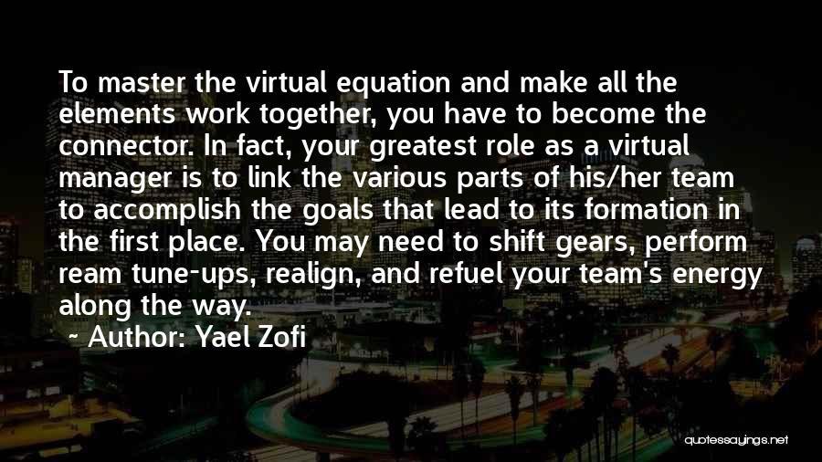 Yael Zofi Quotes: To Master The Virtual Equation And Make All The Elements Work Together, You Have To Become The Connector. In Fact,