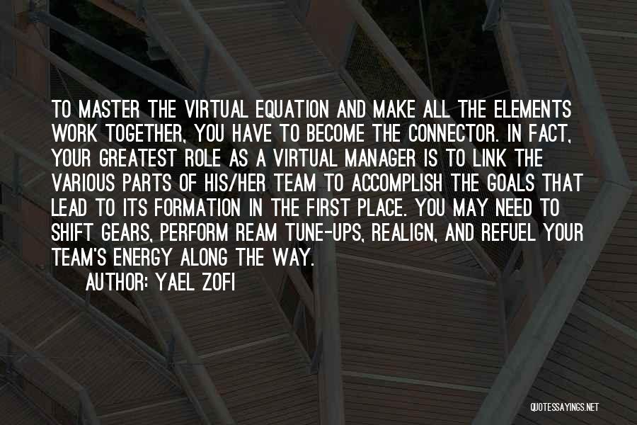 Yael Zofi Quotes: To Master The Virtual Equation And Make All The Elements Work Together, You Have To Become The Connector. In Fact,