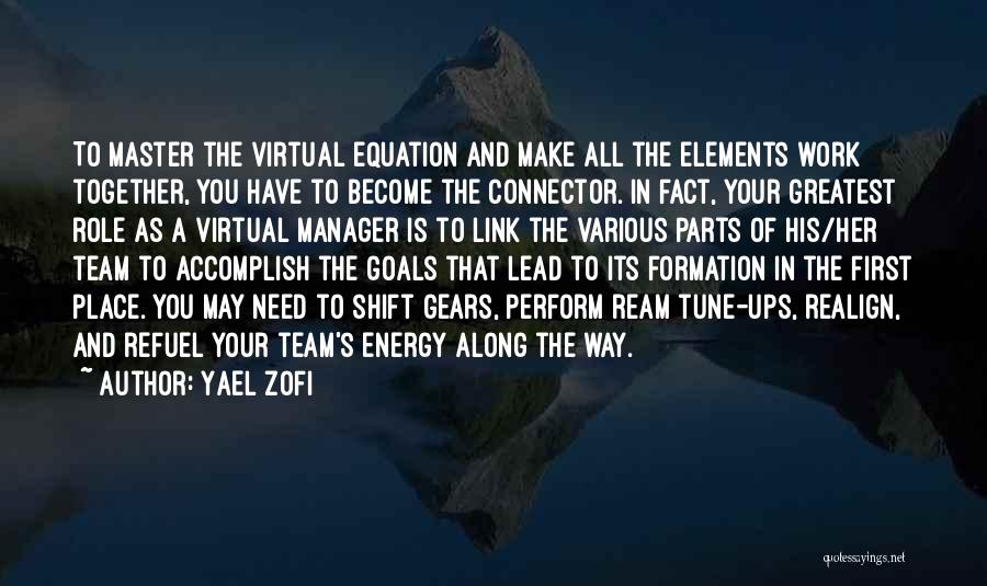 Yael Zofi Quotes: To Master The Virtual Equation And Make All The Elements Work Together, You Have To Become The Connector. In Fact,