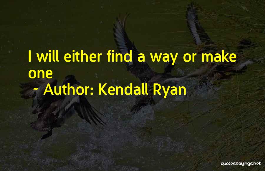 Kendall Ryan Quotes: I Will Either Find A Way Or Make One